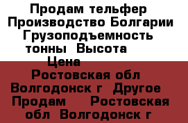 Продам тельфер. Производство Болгарии. Грузоподъемность 2 тонны. Высота 6m. › Цена ­ 25 000 - Ростовская обл., Волгодонск г. Другое » Продам   . Ростовская обл.,Волгодонск г.